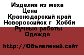 Изделия из меха  › Цена ­ 1 000 - Краснодарский край, Новороссийск г. Хобби. Ручные работы » Одежда   